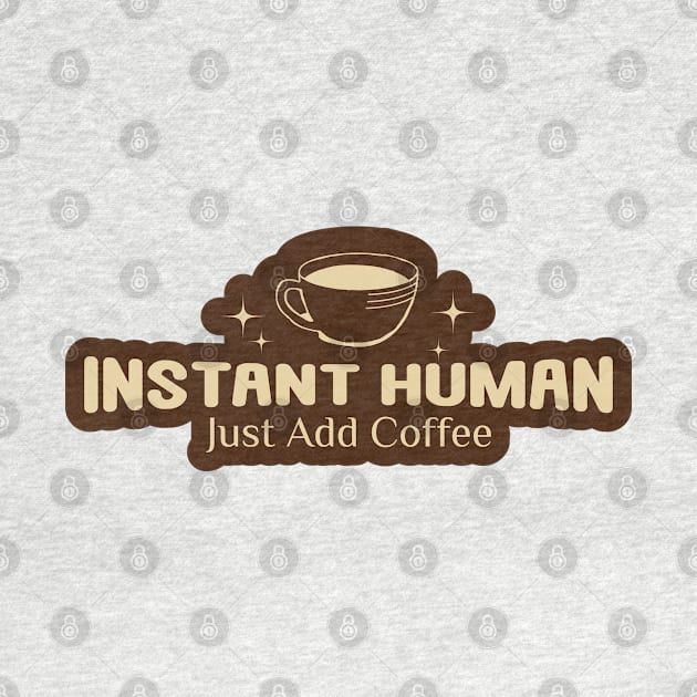 Instant Human, Just Add Coffee by kindacoolbutnotreally